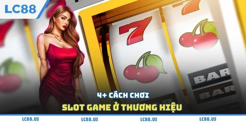 4+ cách chơi slot game ở thương hiệu 