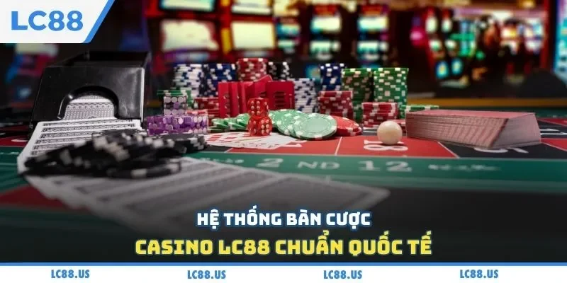 Hệ thống bàn cược casino LC88 chuẩn quốc tế