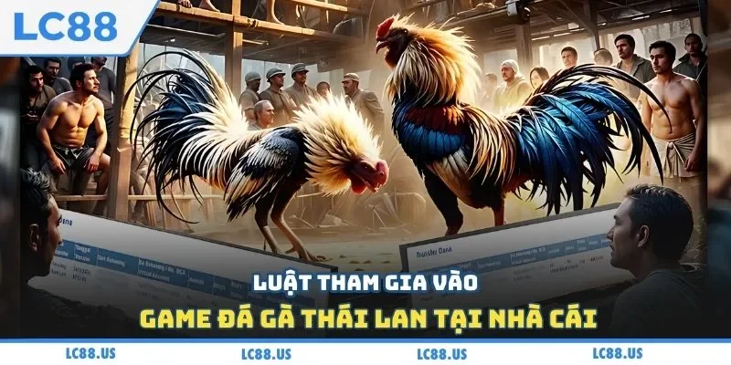 Luật tham gia vào game đá gà thái lan tại nhà cái