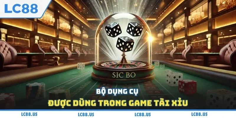 Bộ dụng cụ được dùng trong game tài xỉu