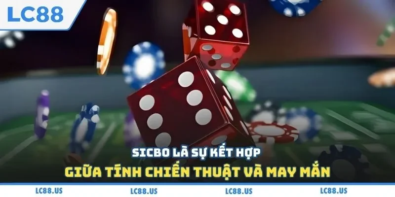 Sicbo là sự kết hợp giữa tính chiến thuật và may mắn