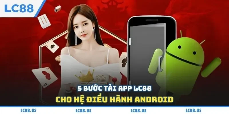 5 bước tải app LC88 cho hệ điều hành Android